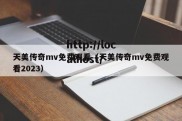 天美传奇mv免费观看（天美传奇mv免费观看2023）