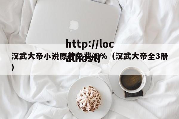 汉武大帝小说原著免费阅%(汉武大帝全3册)
